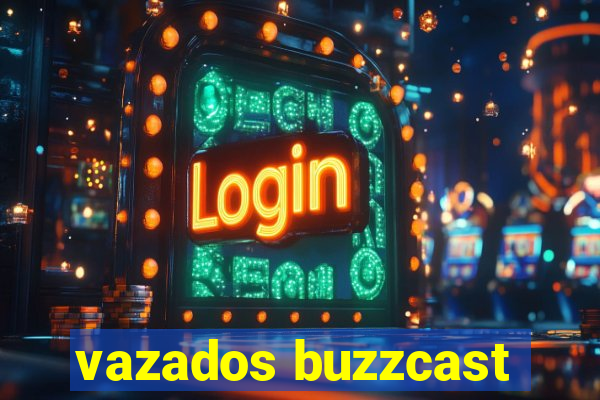 vazados buzzcast